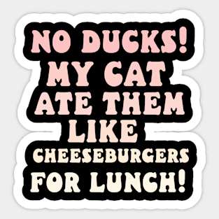 no ducks my cat ate them Sticker